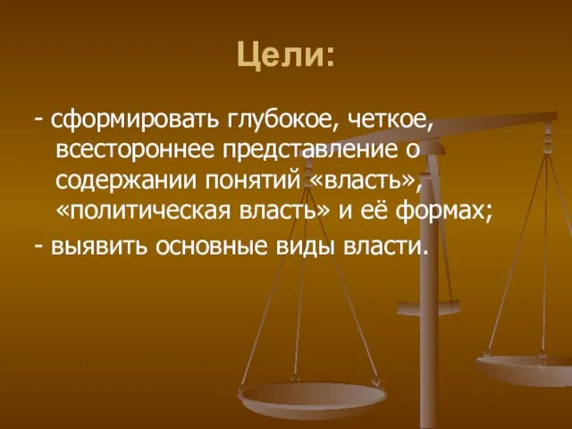 Цели: - сформировать глубокое, четкое, всестороннее представление о содержании понятий «власть», «политическая