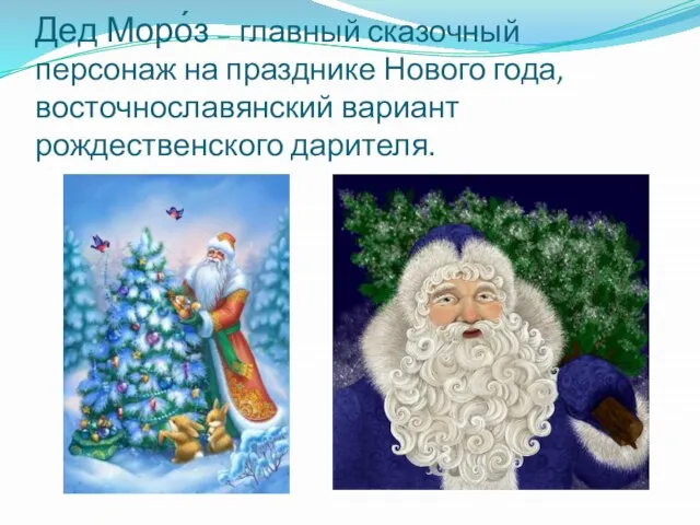 Дед Моро́з — главный сказочный персонаж на празднике Нового года, восточнославянский вариант рождественского дарителя.