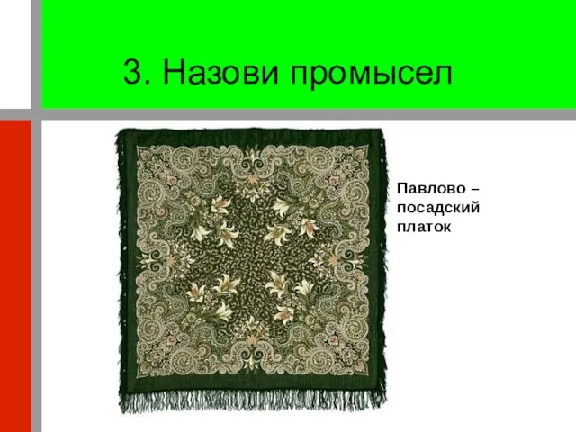 3. Назови промысел Павлово – посадский платок