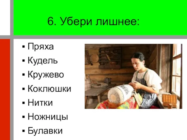 6. Убери лишнее: Пряха Кудель Кружево Коклюшки Нитки Ножницы Булавки