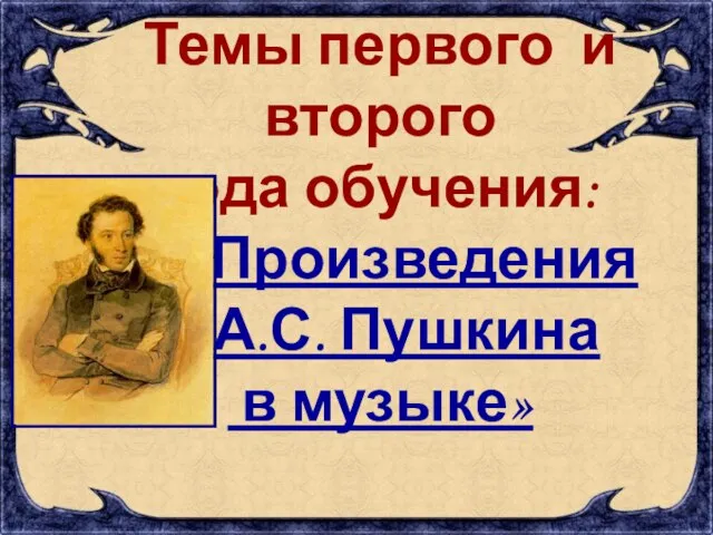 Темы первого и второго года обучения: «Произведения А.С. Пушкина в музыке»