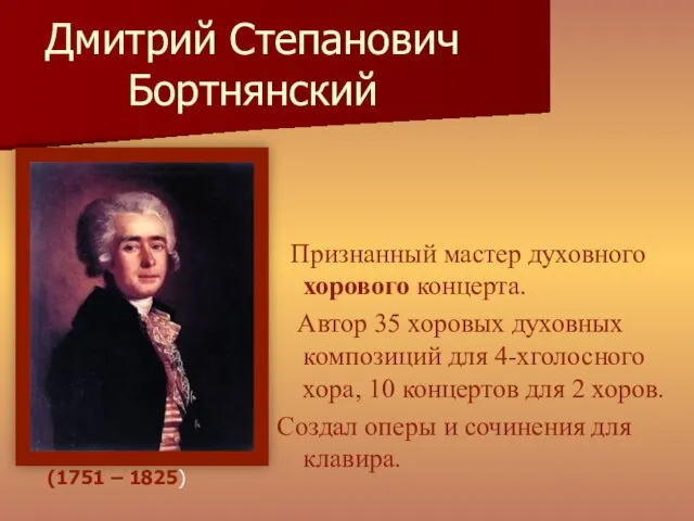 Дмитрий Степанович Бортнянский Признанный мастер духовного хорового концерта. Автор 35 хоровых духовных