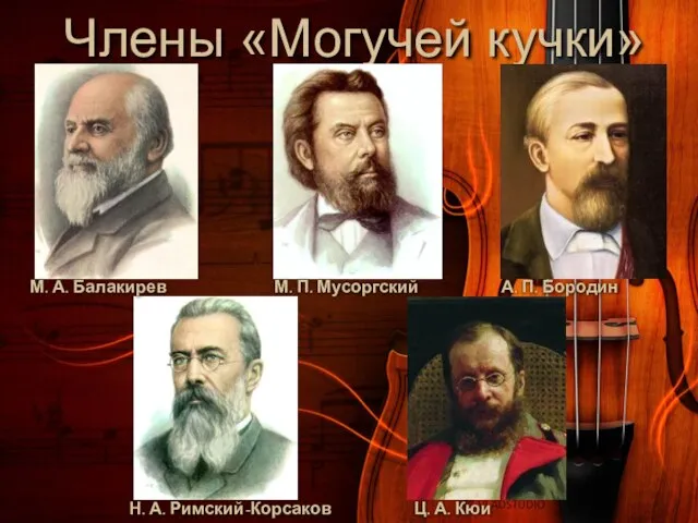 Члены «Могучей кучки» М. А. Балакирев М. П. Мусоргский А. П. Бородин