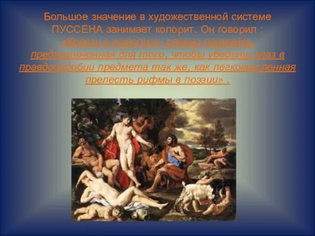 Большое значение в художественной системе ПУССЕНА занимает колорит. Он говорил : «Краски