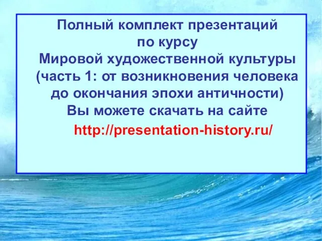 Полный комплект презентаций по курсу Мировой художественной культуры (часть 1: от возникновения