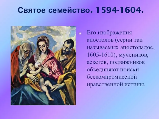 Святое семейство. 1594-1604. Его изображения апостолов (серии так называемых апостоладос, 1605-1610), мучеников,