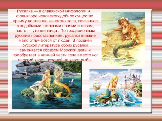 Русалка — в славянской мифологии и фольклоре человекоподобное существо, преимущественно женского пола,