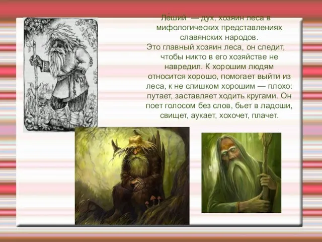 Ле́ший — дух, хозяин леса в мифологических представлениях славянских народов. Это главный