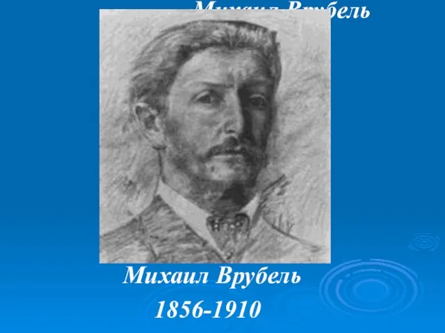 Михаил Врубель 1856-1910 Михаил Врубель 1856-1910