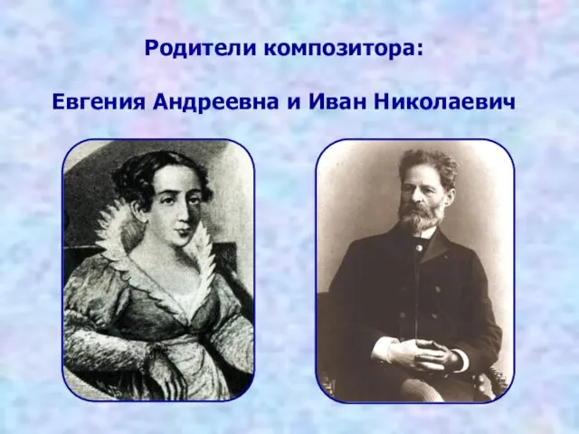 Родители композитора: Евгения Андреевна и Иван Николаевич