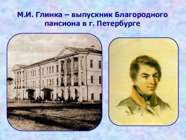 М.И. Глинка – выпускник Благородного пансиона в г. Петербурге