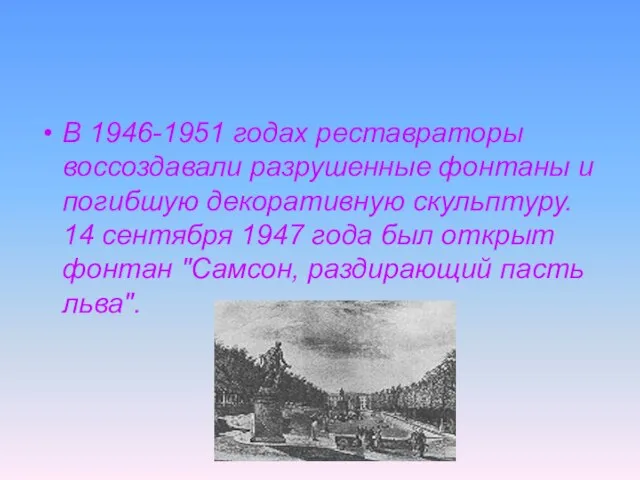 В 1946-1951 годах реставраторы воссоздавали разрушенные фонтаны и погибшую декоративную скульптуру. 14