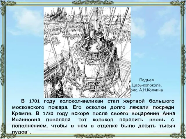 В 1701 году колокол-великан стал жертвой большого московского пожара. Его осколки долго