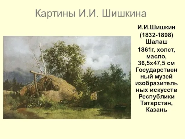 Картины И.И. Шишкина И.И.Шишкин (1832-1898) Шалаш 1861г, холст, масло, 36,5x47,5 см Государственный