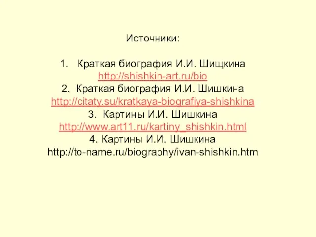 Источники: 1. Краткая биография И.И. Шищкина http://shishkin-art.ru/bio 2. Краткая биография И.И. Шишкина