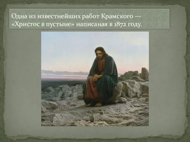 Одна из известнейших работ Крамского — «Христос в пустыне» написаная в 1872 году.