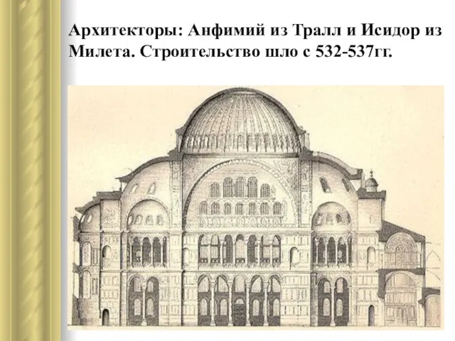 Архитекторы: Анфимий из Тралл и Исидор из Милета. Строительство шло с 532-537гг.