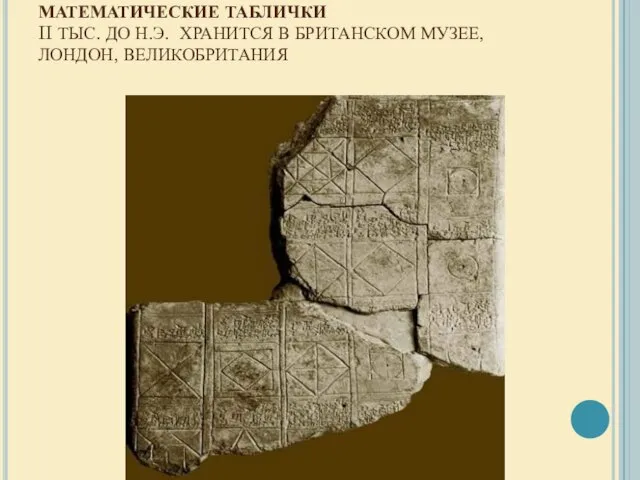 МАТЕМАТИЧЕСКИЕ ТАБЛИЧКИ II ТЫС. ДО Н.Э. ХРАНИТСЯ В БРИТАНСКОМ МУЗЕЕ, ЛОНДОН, ВЕЛИКОБРИТАНИЯ