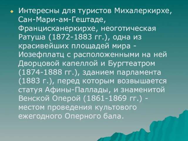 Интересны для туристов Михалеркирхе, Сан-Мари-ам-Гештаде, Францисканеркирхе, неоготическая Ратуша (1872-1883 гг.), одна из