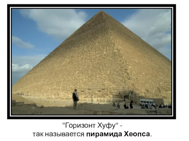 "Горизонт Хуфу" - так называется пирамида Хеопса.