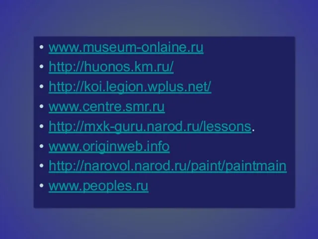 www.museum-onlaine.ru http://huonos.km.ru/ http://koi.legion.wplus.net/ www.centre.smr.ru http://mxk-guru.narod.ru/lessons. www.originweb.info http://narovol.narod.ru/paint/paintmain www.peoples.ru