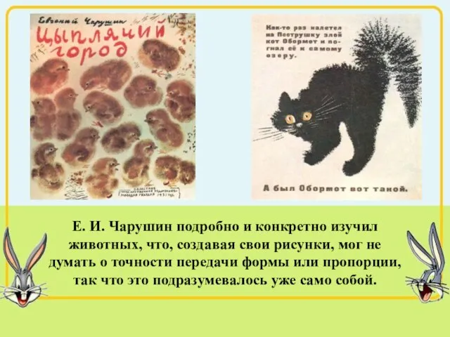 Е. И. Чарушин подробно и конкретно изучил животных, что, создавая свои рисунки,