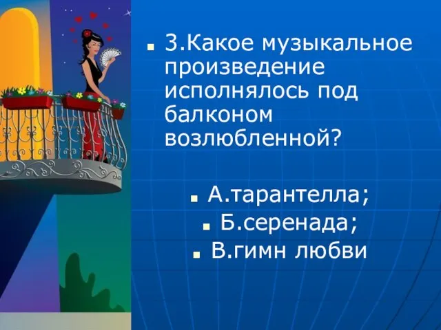 3.Какое музыкальное произведение исполнялось под балконом возлюбленной? А.тарантелла; Б.серенада; В.гимн любви