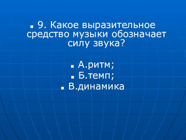 9. Какое выразительное средство музыки обозначает силу звука? А.ритм; Б.темп; В.динамика