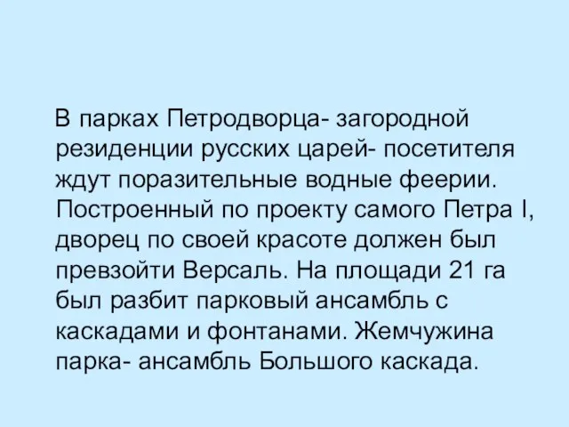 В парках Петродворца- загородной резиденции русских царей- посетителя ждут поразительные водные феерии.