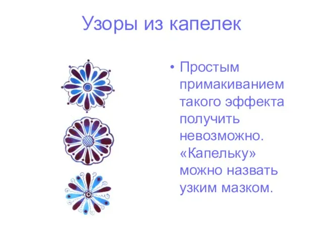 Узоры из капелек Простым примакиванием такого эффекта получить невозможно. «Капельку» можно назвать узким мазком.