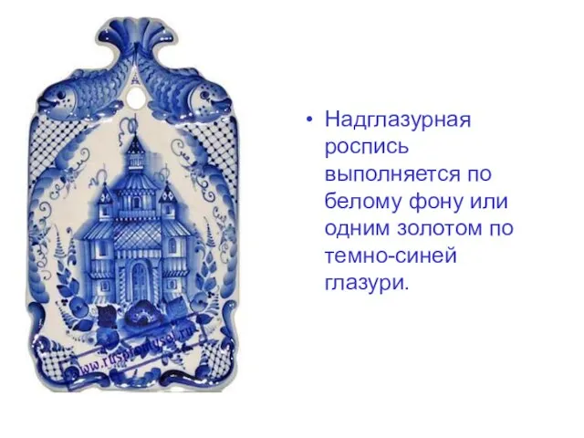 Надглазурная роспись выполняется по белому фону или одним золотом по темно-синей глазури.