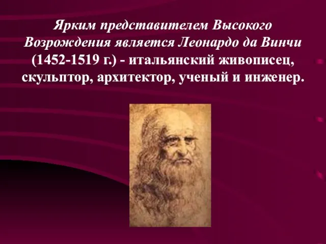 Ярким представителем Высокого Возрождения является Леонардо да Винчи (1452-1519 г.) - итальянский