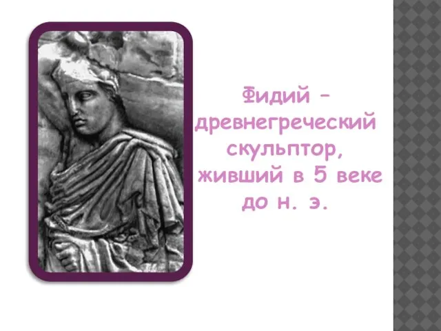 Фидий – древнегреческий скульптор, живший в 5 веке до н. э.
