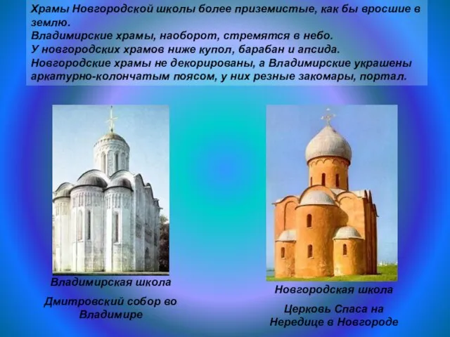 Храмы Новгородской школы более приземистые, как бы вросшие в землю. Владимирские храмы,