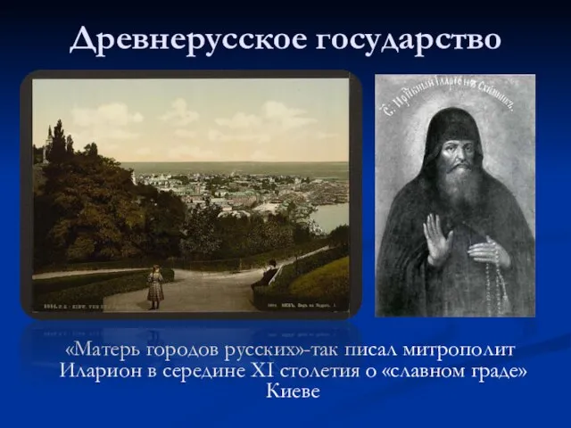 Древнерусское государство «Матерь городов русских»-так писал митрополит Иларион в середине XI столетия о «славном граде» Киеве