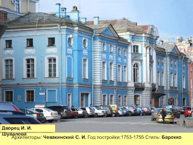 Архитекторы: Чевакинский С. И. Год постройки:1753-1755 Стиль: Барокко Дворец И. И. Шувалова