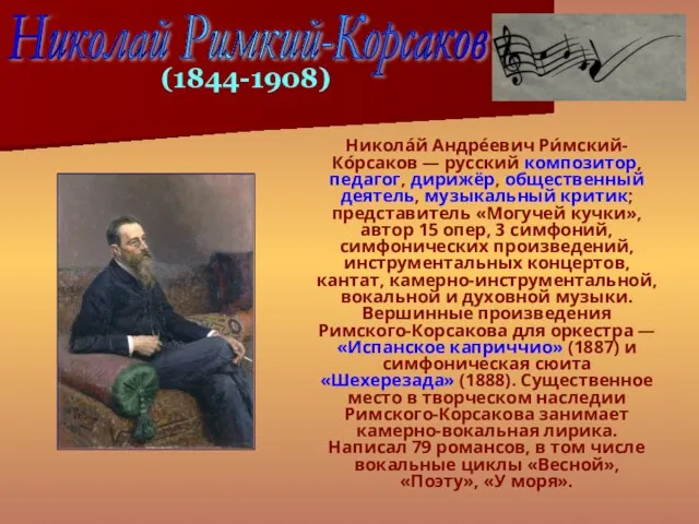 Никола́й Андре́евич Ри́мский-Ко́рсаков — русский композитор, педагог, дирижёр, общественный деятель, музыкальный критик;