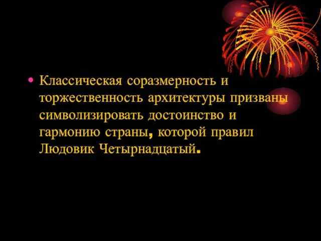 Классическая соразмерность и торжественность архитектуры призваны символизировать достоинство и гармонию страны, которой правил Людовик Четырнадцатый.