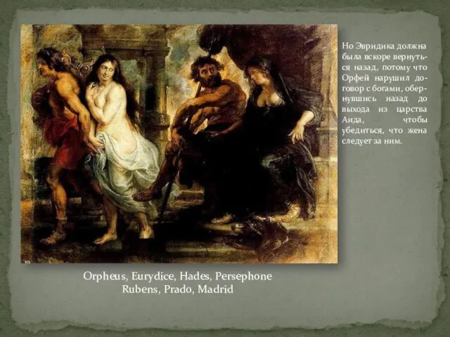 Orpheus, Eurydice, Hades, Persephone Rubens, Prado, Madrid Но Эвридика должна была вскоре