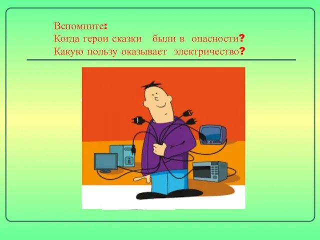 Вспомните: Когда герои сказки были в опасности? Какую пользу оказывает электричество?