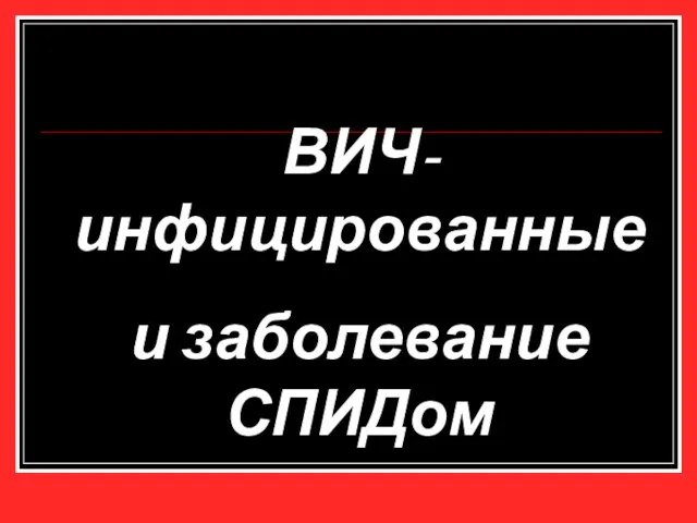 Презентация на тему ВИЧ-инфицированные и заболевание СПИДом