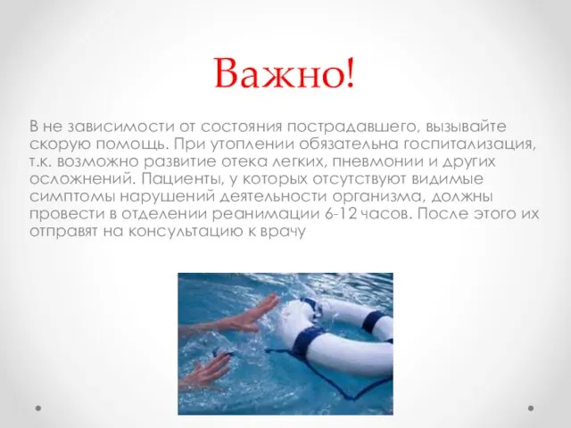 Важно! В не зависимости от состояния пострадавшего, вызывайте скорую помощь. При утоплении