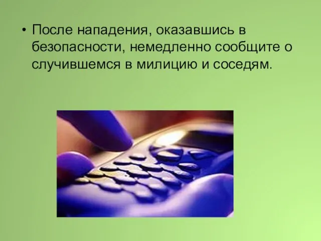 После нападения, оказавшись в безопасности, немедленно сообщите о случившемся в милицию и соседям.