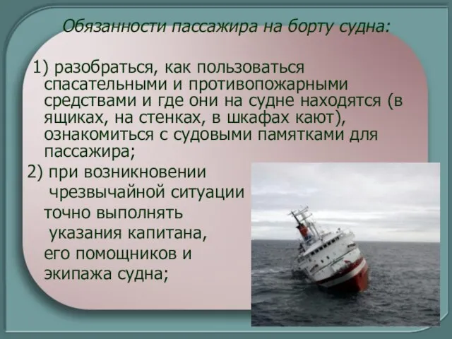 Обязанности пассажира на борту судна: 1) разобраться, как пользоваться спасательными и противопожарными