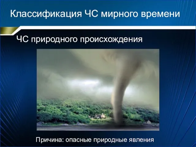 Классификация ЧС мирного времени ЧС природного происхождения Причина: опасные природные явления