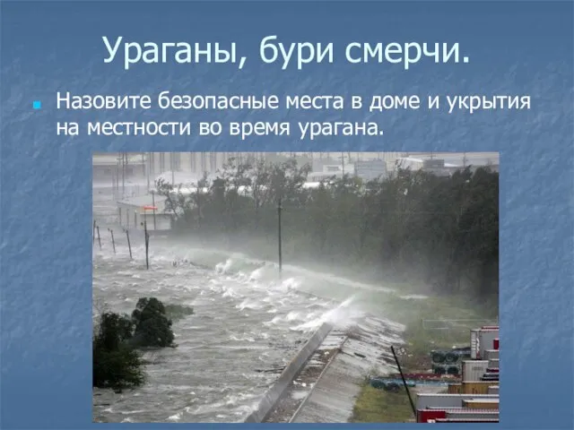 Ураганы, бури смерчи. Назовите безопасные места в доме и укрытия на местности во время урагана.