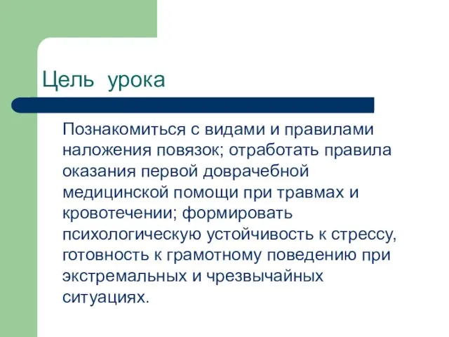 Цель урока Познакомиться с видами и правилами наложения повязок; отработать правила оказания