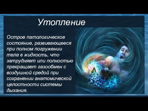 Утопление Острое патологическое состояние, развивающееся при полном погружении тела в жидкость, что