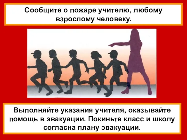 Выполняйте указания учителя, оказывайте помощь в эвакуации. Покиньте класс и школу согласна