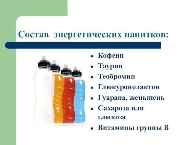 Состав энергетических напитков: Кофеин Таурин Теобромин Глюкуронолактон Гуарана, женьшень Сахароза или глюкоза Витамины группы В